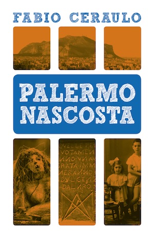 Libri: Fabio Ceraulo con &quot;Palermo nascosta&quot; mostra la vera città che è &quot;all'interno di noi stessi, nelle nostre radici, nei nostri ricordi&quot;. L'intervista