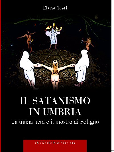 Libri da leggere. “Il satanismo in Umbria. La trama nera e il Mostro di Foligno”. Di Elena Testi.