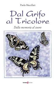 Libri. Dal Grifo al Tricolore - Dalla memoria al cuore . Un inedito poetico dal dialetto perugino all’italiano, di Paola Macellari. 